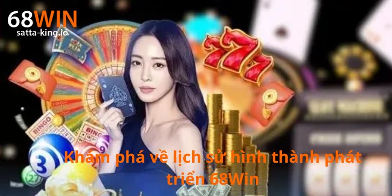 Khám phá về lịch sử hình thành phát triển 68Win